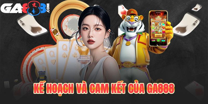 Kế hoạch và cam kết của GA888