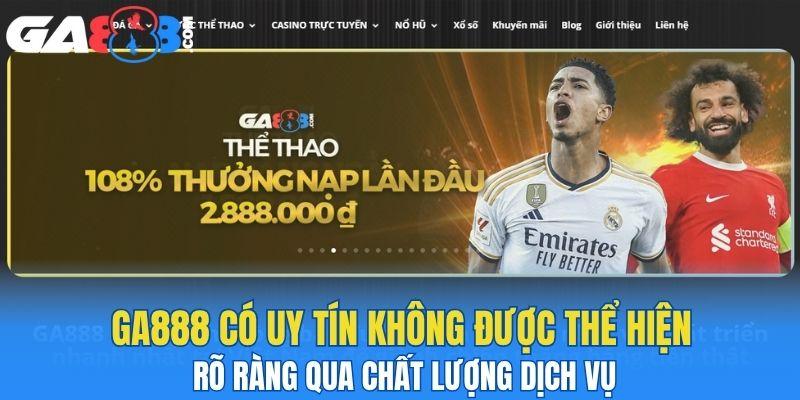 GA888 có uy tín không được thể hiện rõ ràng qua chất lượng dịch vụ